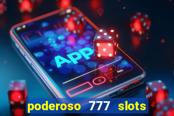 poderoso 777 slots paga mesmo